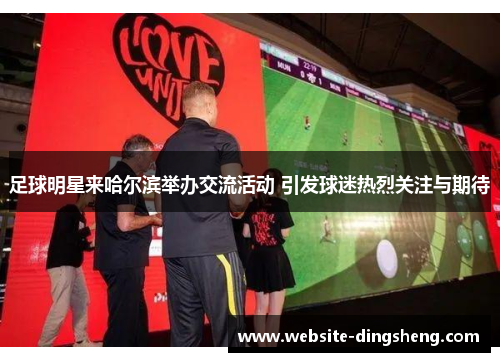 足球明星来哈尔滨举办交流活动 引发球迷热烈关注与期待