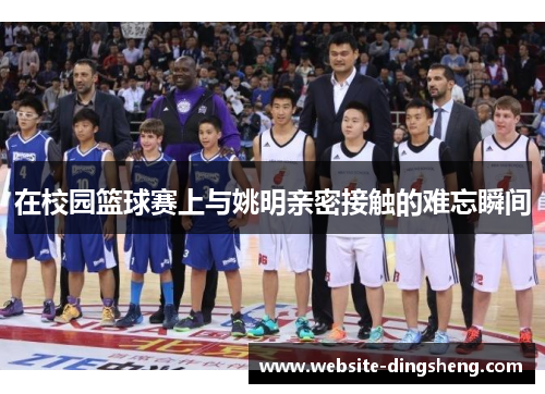 在校园篮球赛上与姚明亲密接触的难忘瞬间