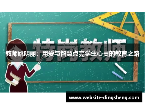 教师姚明丽：用爱与智慧点亮学生心灵的教育之路