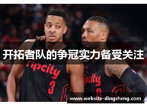 开拓者队的争冠实力备受关注