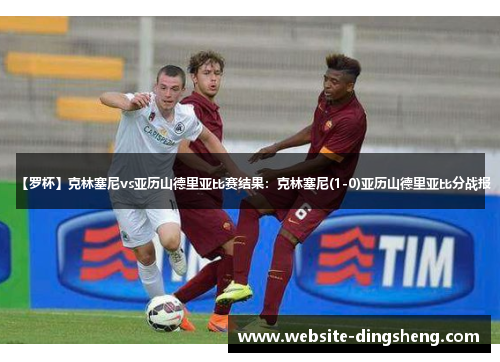 【罗杯】克林塞尼vs亚历山德里亚比赛结果：克林塞尼(1-0)亚历山德里亚比分战报